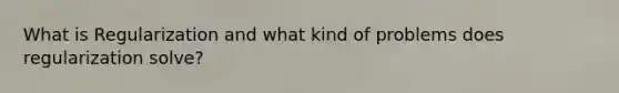 What is Regularization and what kind of problems does regularization solve?