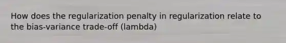 How does the regularization penalty in regularization relate to the bias-variance trade-off (lambda)