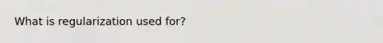 What is regularization used for?