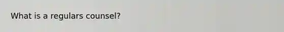 What is a regulars counsel?