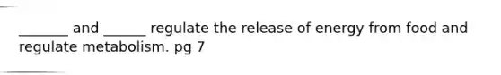 _______ and ______ regulate the release of energy from food and regulate metabolism. pg 7