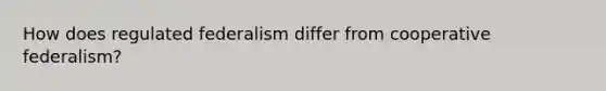 How does regulated federalism differ from cooperative federalism?