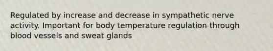 Regulated by increase and decrease in sympathetic nerve activity. Important for body temperature regulation through blood vessels and sweat glands