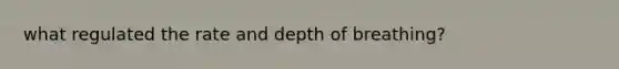 what regulated the rate and depth of breathing?