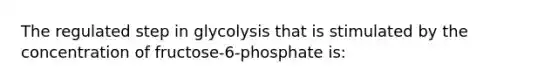 The regulated step in glycolysis that is stimulated by the concentration of fructose-6-phosphate is: