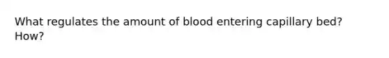 What regulates the amount of blood entering capillary bed? How?