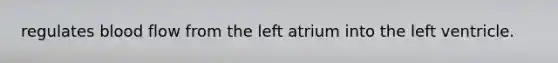 regulates blood flow from the left atrium into the left ventricle.