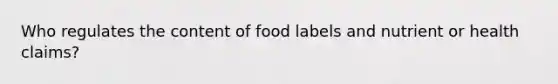 Who regulates the content of food labels and nutrient or health claims?