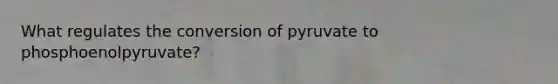 What regulates the conversion of pyruvate to phosphoenolpyruvate?