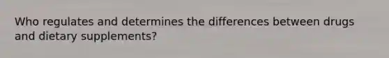 Who regulates and determines the differences between drugs and dietary supplements?