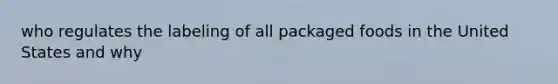 who regulates the labeling of all packaged foods in the United States and why