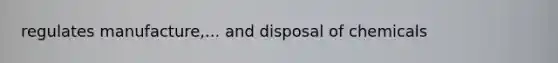 regulates manufacture,... and disposal of chemicals