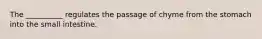 The __________ regulates the passage of chyme from the stomach into the small intestine.