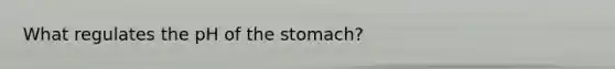 What regulates the pH of the stomach?