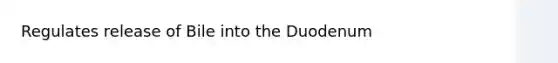 Regulates release of Bile into the Duodenum