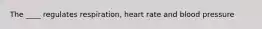 The ____ regulates respiration, heart rate and blood pressure