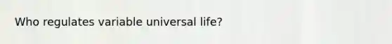 Who regulates variable universal life?