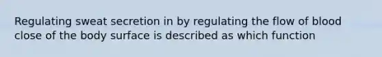 Regulating sweat secretion in by regulating the flow of blood close of the body surface is described as which function