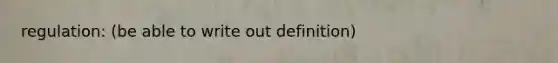 regulation: (be able to write out definition)