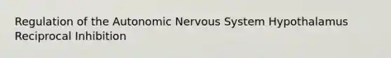 Regulation of the Autonomic Nervous System Hypothalamus Reciprocal Inhibition