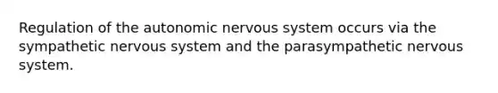 Regulation of the autonomic nervous system occurs via the sympathetic nervous system and the parasympathetic nervous system.