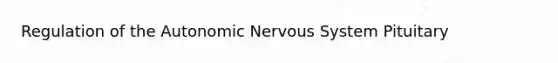 Regulation of the Autonomic Nervous System Pituitary