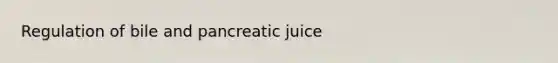 Regulation of bile and pancreatic juice