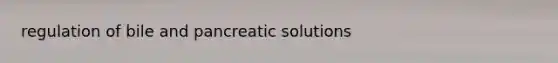 regulation of bile and pancreatic solutions