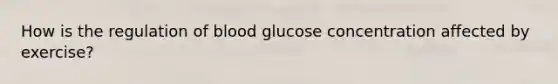 How is the regulation of blood glucose concentration affected by exercise?