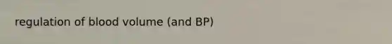 regulation of blood volume (and BP)