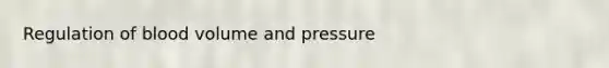 Regulation of blood volume and pressure