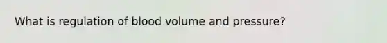 What is regulation of blood volume and pressure?