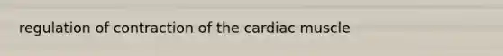 regulation of contraction of the cardiac muscle