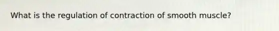 What is the regulation of contraction of smooth muscle?