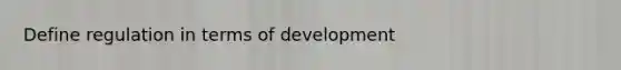 Define regulation in terms of development