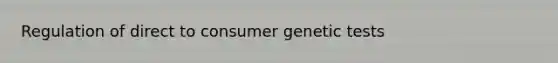 Regulation of direct to consumer genetic tests