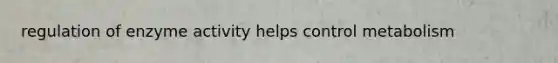 regulation of enzyme activity helps control metabolism