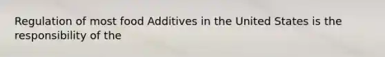 Regulation of most food Additives in the United States is the responsibility of the