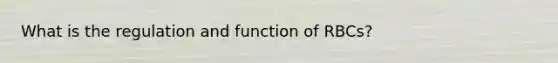 What is the regulation and function of RBCs?