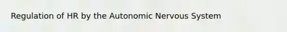 Regulation of HR by the Autonomic Nervous System