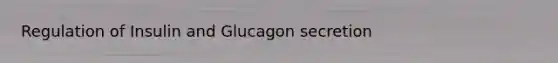 Regulation of Insulin and Glucagon secretion