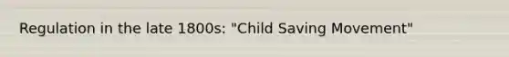 Regulation in the late 1800s: "Child Saving Movement"