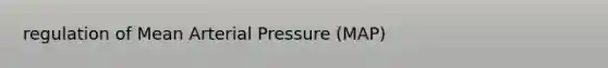 regulation of Mean Arterial Pressure (MAP)