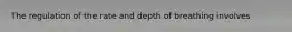 The regulation of the rate and depth of breathing involves