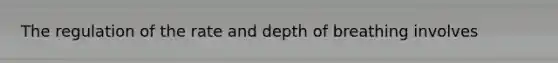 The regulation of the rate and depth of breathing involves