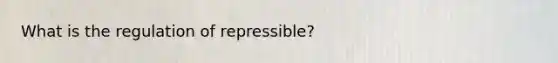 What is the regulation of repressible?