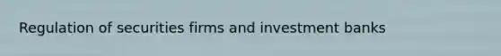 Regulation of securities firms and investment banks