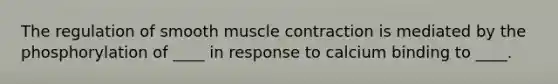 The regulation of smooth muscle contraction is mediated by the phosphorylation of ____ in response to calcium binding to ____.