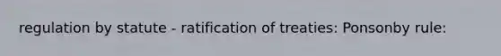 regulation by statute - ratification of treaties: Ponsonby rule: