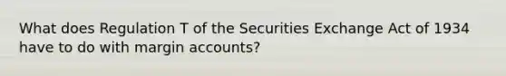 What does Regulation T of the Securities Exchange Act of 1934 have to do with margin accounts?